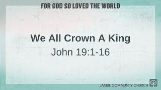 We All Crown A King - For God So Loved The World