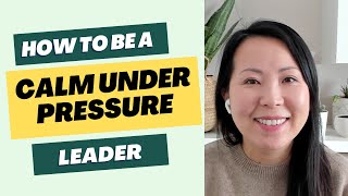 How to be a Leader Who is Calm Under Pressure