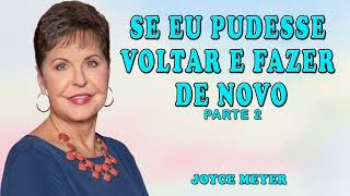 Joyce Meyer 2024 | Se eu pudesse voltar e fazer de novo - Parte 2 | ORAÇÃO TODOS OS DIAS