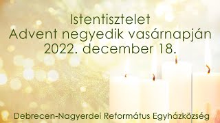 Istentisztelet 2022. 12. 18. Debrecen-Nagyerdei Református Egyházközség