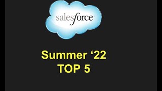 Salesforce Summer 22 Top 5