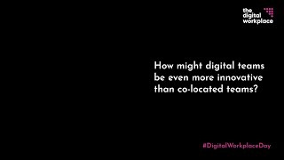 Digital Workplace Day - How might digital teams be even more innovative than co-located teams?