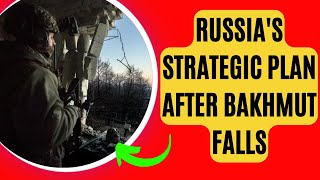 Russia's Strategic Plan After the Fall of Bakhmut