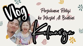 Vlog Keluarga, Wisata Religi ke Masjid Al Bantani KP3B