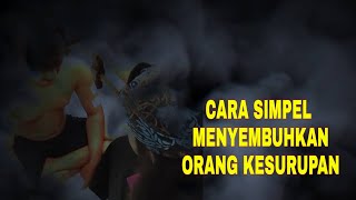 Cara Mudah Menyembuhkan Orang Kesurupan Bagi Orang Awam