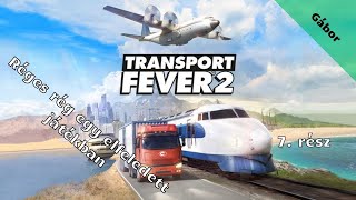 Transport Fever 2 /Réges rég egy elfeledett játékban/ 7.rész (élő)