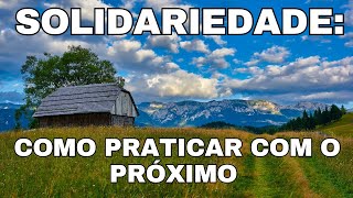 COMO PRATICAR SOLIDARIEDADE COM O PRÓXIMO (Mensagem de Reflexão e uma Oração Poderosa)