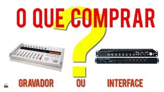 Gravador ou Interface ? Qual é o melhor ?