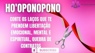 HO'OPONOPONO QUEBRA DE CONTRATOS E LAÇOS QUE TE PRENDEM A PESSOAS, LIBERTAÇÃO EMOCIONAL E ESPIRITUAL