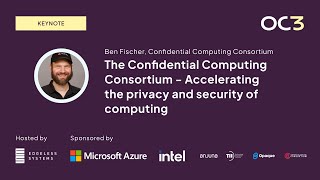 Confidential Computing Consortium - accelerating the privacy of computing by Ben Fischer | OC3 2023