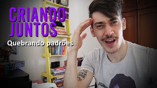 Quebrando padrões já estabelecidos - Criando Juntos