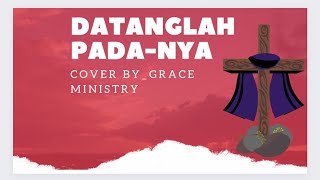 Datanglah Pada-Nya | Cover by VG Grace Ministry