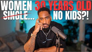 WOMEN In Their 30s, SINGLE & NO KIDS?! (The Truth)