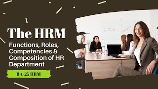 The HRM functions and roles, competencies and qualifications of HR professionals