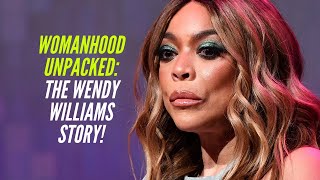 Womanhood Unpacked: The Wendy Williams Story!