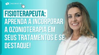 FISIOTERAPEUTA: APRENDA A INCORPORAR A OZONIOTERAPIA EM SEUS TRATAMENTOS E SE DESTAQUE!