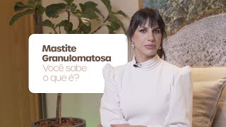 Mastite Granulomatosa: você sabe o que é?