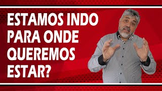 ESTAMOS INDO PARA ONDE QUEREMOS ESTAR? | Luiz Mota Psicólogo