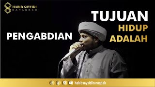 TUJUAN HIDUP ADALAH PENGABDIAN - HABIB SAYYIDI BARAQBAH, LC