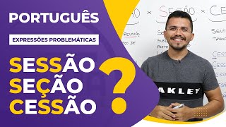 SESSÃO x SEÇÃO x CESSÃO - Qual a diferença?