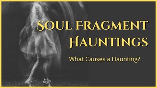 Soul Fragments & HAUNTINGS | Are you haunting yourself?