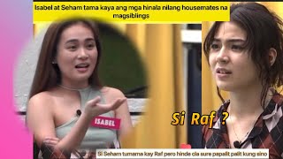 PBB ADULTS;SEHAM MUNTIK NA MAHULAAN C RAF? MAGSIBLINGS SA HOUSEMATES? ISABEL ANG DAMING DALDAL!