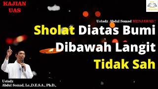 Sholat Diatas Bumi Dibawah Langit Tidak Sah  - Ustadz Abdul Somad, Lc,  MA