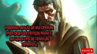 Poderosa oração de são Cipriano para desfazer feitiços magia e qualquer tipo de trabalho espiritual