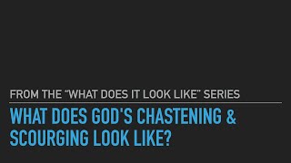 What Does God's Chastening & Scourging (Discipline) Look Like?