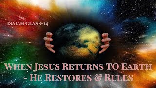 THE KING IS COMING & ALL CLIMATE CHANGE GETS FIXED--JESUS RETURNS, RESTORES & RULES EARTH (ISA-14)