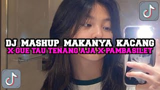 DJ MASHUP MAKANYA KACANG X GUE TAU TENANG AJA X PAMBASILET | DJ MASHUP VIRAL DI TIKTOK & SPOTIFY!! |