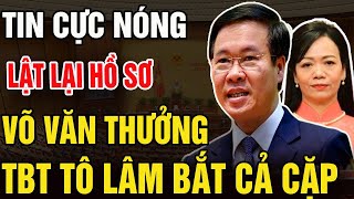 TBT Tô Lâm LÀM SẠCH BỘ MÁY: Lật Lại Hồ Sơ VÕ VĂN THƯỞNG, Liệu Tô Lâm Có Bắt Cả Cặp Vợ Chồng Đại Quan