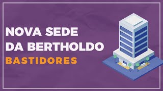 Bastidores da nova sede da Bertholdo