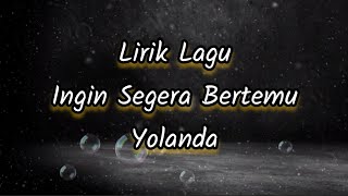 Lirik Lagu Ingin Segera Bertemu - Yolanda