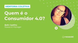 Mentoria Coletiva - Quem é o Consumidor 4.0? com Beth Castilho