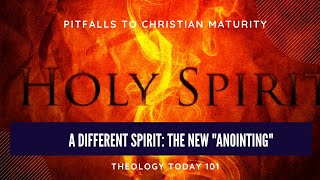 Pitfalls to Christian Maturity - A Different Spirit: The "New Anointing"