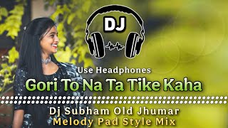 Gori To Na Ta Tike Kaha Il Dj Subham Old Jhumar Melody Pad Style Mix Il Dencer Remix Zone