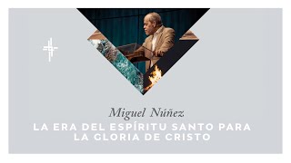 Plenaria 1: Miguel Núñez La era del Espíritu Santo para la Gloria de Cristo