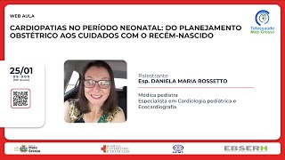 25/01/23 -Cardiopatias no período Neonatal: Planejamento Obstétrico aos cuidados com recém-Nascido.