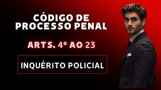 CÓDIGO DE PROCESSO PENAL - ARTIGOS 4º AO 23 - DO INQUÉRITO POLICIAL