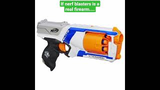 If NERF blasters is a real gun.....