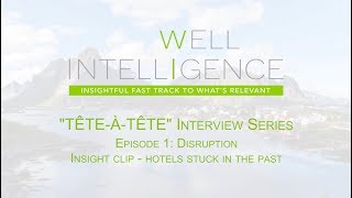 WELL Intelligence - TETE-A-TETE Interview Series - Episode 1: Clip: Hotels Stuck In The Past