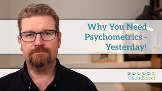 Why You Need Psychometrics - Yesterday!