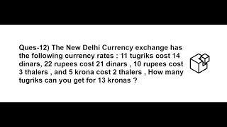 The New Delhi Currency exchange has the following currency rates : 11 tugriks cost 14 dinars, 22 rs