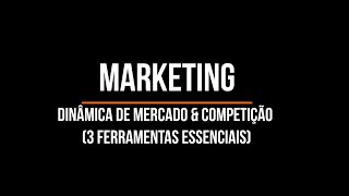 #05 MARKETING: 3 Ferramentas Essenciais (Como Entender as Dinâmicas de Mercado e a Competição?)