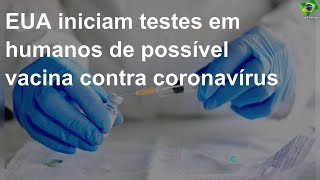 EUA iniciam testes em humanos de possível vacina contra coronavírus