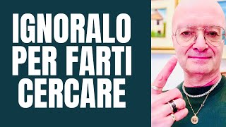 IGNORALO PER FARTI CERCARE