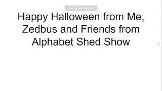 Happy Halloween from Me, Zedbus and Friends from Alphabet Shed Show