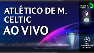 ATLÉTICO DE MADRID 6X0 CELTIC - NARRAÇÃO FUTEBOL ILIMITADO (ÁUDIO) - AO VIVO