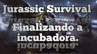 JURASSIC SURVIVAL FINALIZANDO A INCUBADORA - PROJETO - JURASSIC SURVIVAL